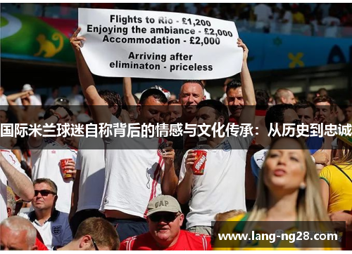 国际米兰球迷自称背后的情感与文化传承：从历史到忠诚