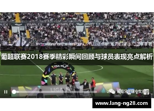 葡超联赛2018赛季精彩瞬间回顾与球员表现亮点解析