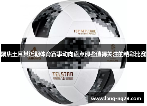 聚焦土耳其近期体育赛事动向盘点那些值得关注的精彩比赛