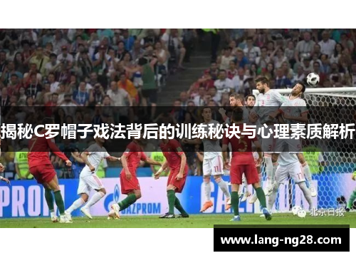 揭秘C罗帽子戏法背后的训练秘诀与心理素质解析