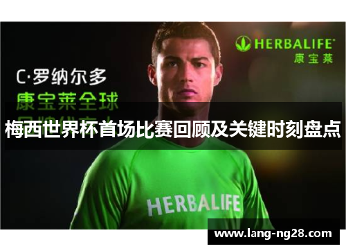 梅西世界杯首场比赛回顾及关键时刻盘点