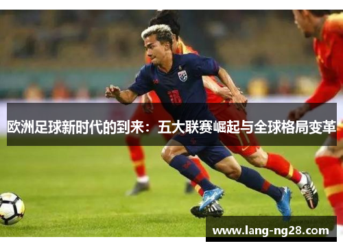 欧洲足球新时代的到来：五大联赛崛起与全球格局变革