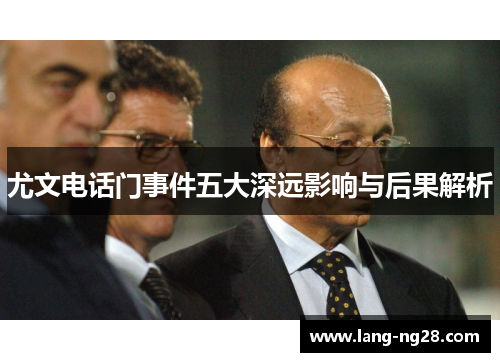 尤文电话门事件五大深远影响与后果解析