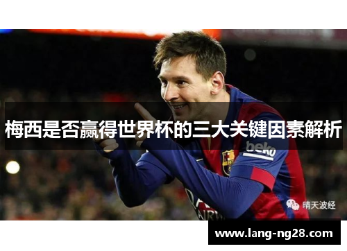 梅西是否赢得世界杯的三大关键因素解析