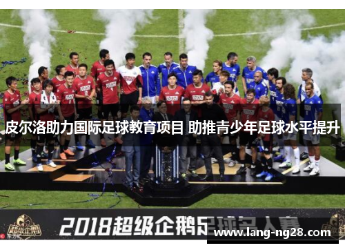 皮尔洛助力国际足球教育项目 助推青少年足球水平提升