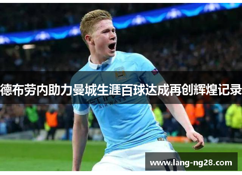 德布劳内助力曼城生涯百球达成再创辉煌记录